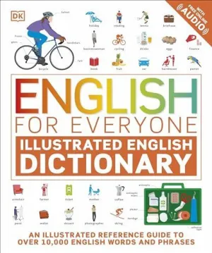 ENGLISH FOR EVERYONE ILLUSTRATED ENGLISH DICTIONARY WITH FREE ONLINE AUDIO : AN ILLUSTRATED REFERENCE GUIDE TO OVER 10,000 ENGLISH WORDS AND PHRASES