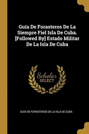 GUIA DE FORASTEROS DE LA SIEMPRE FIEL ISLA DE CUBA <BR>