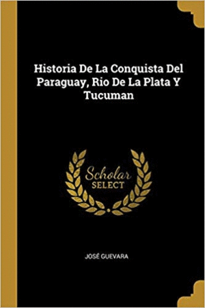 HISTORIA DE LA CONQUISTA DEL PARAGUAY, RIO DE LA PLATA Y TUCUMAN