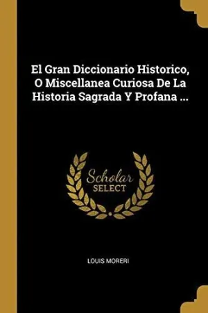 EL GRAN DICCIONARIO HISTORICO, O MISCELLANEA CURIOSA <BR> EL GRAN DICCIONARIO HISTORICO, O MISCELLANEA CURIOSA <BR>
