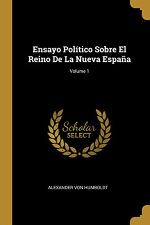ENSAYO POLITICO SOBRE EL REINO DE LA NUEVA ESPAÑA(VOL. 1)