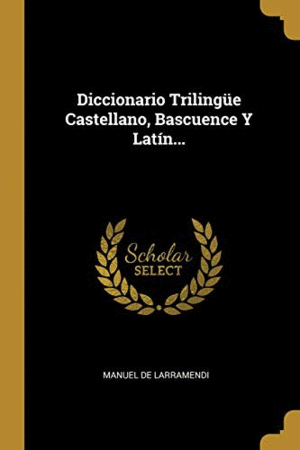 DICCIONARIO TRILINGÜE CASTELLANO, BASCUENCE Y LATIN.