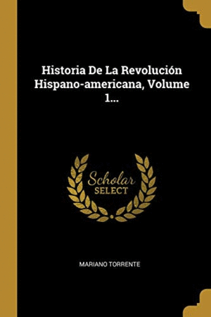HISTORIA DE LA REVOLUCION HISPANO-AMERICANA (VOL. 1)