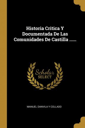 HISTORIA CRITICA Y DOCUMENTADA DE LAS COMUNIDADES DE CASTILLA