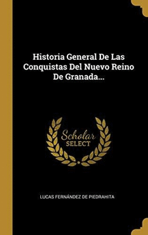 HISTORIA GENERAL DE LAS CONQUISTAS DEL NUEVO REINO DE GRANADA