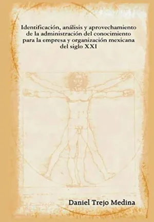 Identificación, Análisis y Aprovechamiento de la Administración del Conocimiento para la Empresa y Organización Mexicana del Siglo Xxi