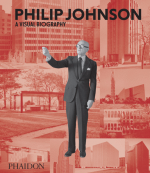 PHILIP JOHNSON. A VISUAL BIOGRAPHY