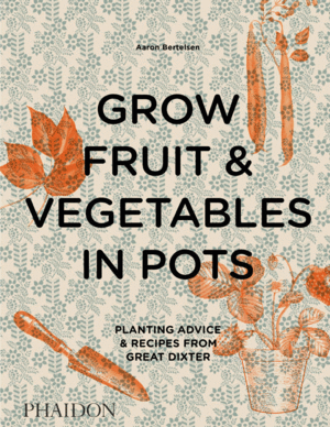 GROW FRUIT & VEGETABLES IN POTS: PLANTING ADVICE & RECIPES FROM GREAT DIXER