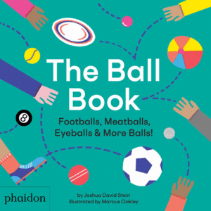 THE BALL BOOK: FOOTBALLS, MEATBALLS, EYEBALLS & MORE BALLS