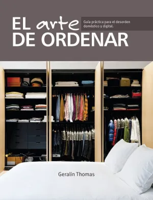 EL ARTE DE ORDENAR: GUÍA PRÁCTICA PARA EL DESORDEN DOMÉSTICO Y DIGITAL EL ARTE DE ORDENAR: GUÍA PRÁCTICA PARA EL DESORDEN DOMÉSTICO Y DIGITAL