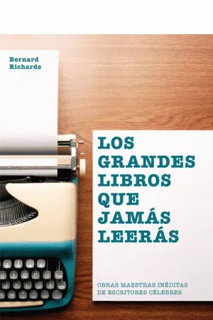 LOS GRANDES LIBROS QUE JAMÁS LEERÁS: OBRAS MAESTRAS INÉDITAS DE ESCRITORES CÉLEBRES