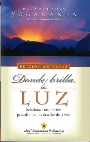 DONDE BRILLA LA LUZ: SABIDURIA E INSPIRACIÓN PARA AFRONTAR LOS DESAFÍOS DE LA VIDA (EDICIÓN AMPLIADA