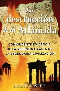 DESTRUCCIÓN DE LA ATLÁNTIDA. LA. CONVINCENTE EVIDENCIA DE LA REPENTINA CAÍDA DE LA LEGENDARIA CIVILI DESTRUCCIÓN DE LA ATLÁNTIDA. LA. CONVINCENTE EVIDENCIA DE LA REPENTINA CAÍDA DE LA LEGENDARIA CIVILI