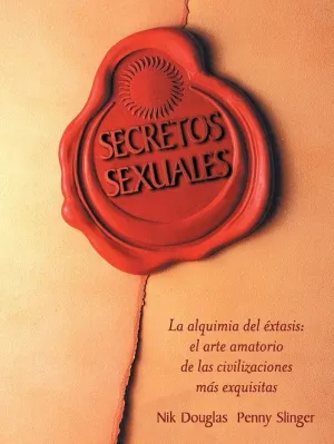 SECRETOS SEXUALES. LA ALQUIMIA DEL ÉXTASIS: EL ARTE AMATORIO DE LAS CIVILIZACIONES MÁS EXQUISITAS