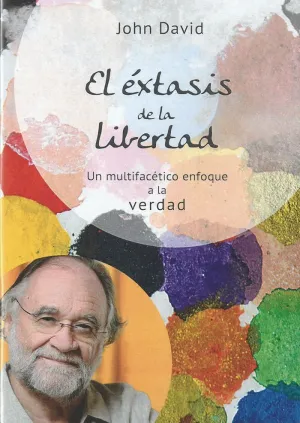 EL ÉXTASIS DE LA LIBERTAD. UN MULTIFACÉTICO ENFOQUE A LA VERDAD