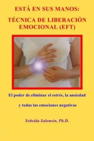 ESTAÜ EN SUS MANOS. TECNICA DE LIBERACION EMOCIONAL (EFT):<BR> ESTAÜ EN SUS MANOS. TECNICA DE LIBERACION EMOCIONAL (EFT):<BR>