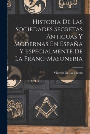 HISTORIA DE LAS SOCIEDADES SECRETAS ANTIGUAS Y MODERNAS EN ESPAÑA