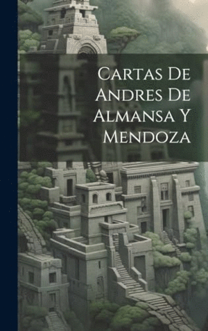 CARTAS DE ANDRES DE ALMANSA Y MENDOZA.