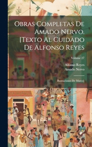 OBRAS COMPLETAS DE AMADO NERVO. [TEXTO AL CUIDADO DE ALFONSO REYES; ILUSTRACIONES DE MARCO]; VOLUME