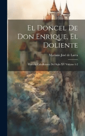EL DONCEL DE DON ENRIQUE, EL DOLIENTE; HISTORIA CABALLERESCA DEL SIGLO XV VOLUME 1-2.