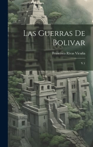 LAS GUERRAS DE BOLIVAR. V.1