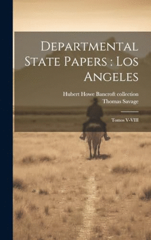 DEPARTMENTAL STATE PAPERS. LOS ANGELES: TOMOS V-VIII