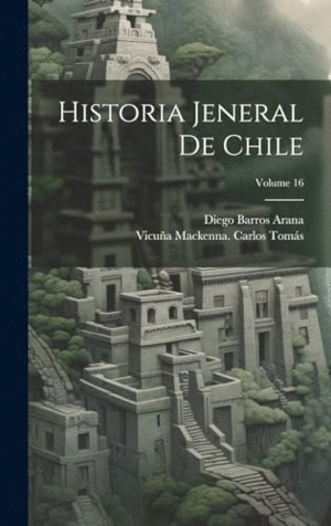 HISTORIA JENERAL DE CHILE; VOLUME 16.