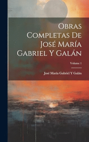 OBRAS COMPLETAS DE JOSÉ MARÍA GABRIEL Y GALÁN; VOLUME 1.