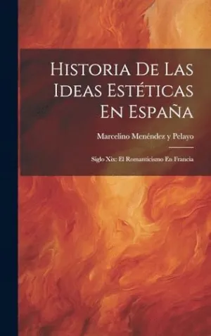 HISTORIA DE LAS IDEAS ESTÉTICAS EN ESPAÑA. SIGLO XIX: EL ROMANTICISMO EN FRANCIA