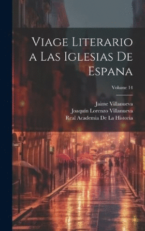 VIAGE LITERARIO A LAS IGLESIAS DE ESPANA; VOLUME 14.