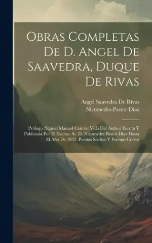 OBRAS COMPLETAS DE D. ANGEL DE SAAVEDRA, DUQUE DE RIVAS. PRÓLOGO (SIGNED MANUEL CAÑETE) VIDA DEL AUT OBRAS COMPLETAS DE D. ANGEL DE SAAVEDRA, DUQUE DE RIVAS. PRÓLOGO (SIGNED MANUEL CAÑETE) VIDA DEL AUT