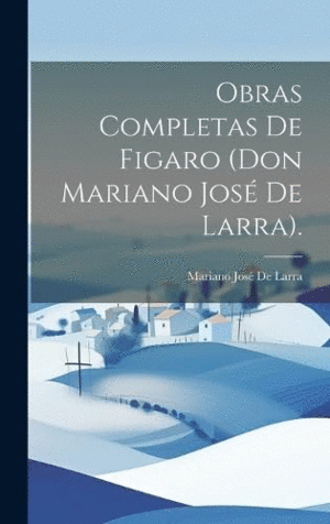 OBRAS COMPLETAS DE FIGARO (DON MARIANO JOSÉ DE LARRA)..