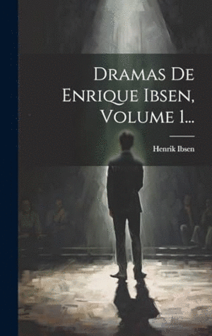 DRAMAS DE ENRIQUE IBSEN, VOLUME 1....