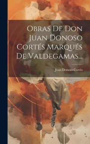 OBRAS DE DON JUAN DONOSO CORTÉS MARQUÉS DE VALDEGAMAS....