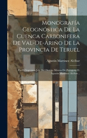 MONOGRAFÍA GEOGNÓSTICA DE LA CUENCA CARBONIFERA DE VAL-DE-ARIÑO DE LA PROVINCIA DE TERUEL. POR EL IN