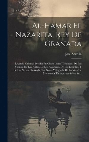 AL-HAMAR EL NAZARITA, REY DE GRANADA. LEYENDA ORIENTAL DIVIDIA EN CINCO LIBROS TITULADOS: DE LOS SUE