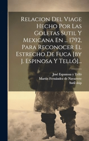 RELACION DEL VIAGE HECHO POR LAS GOLETAS SUTIL Y MEXICANA EN ... 1792, PARA RECONOCER EL ESTRECHO DE