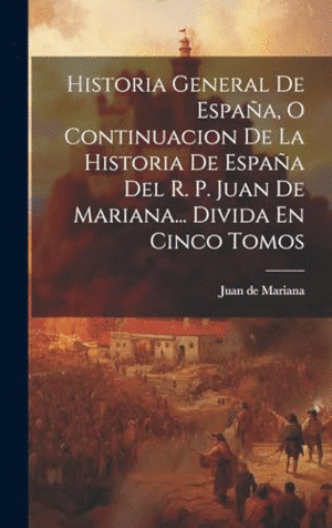HISTORIA GENERAL DE ESPAÑA, O CONTINUACION DE LA HISTORIA DE ESPAÑA DEL R. P. JUAN DE MARIANA... DIV