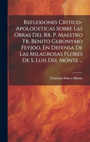 REFLEXIONES CRITICO-APOLOGETICAS SOBRE LAS OBRAS DEL RR. P. MAESTRO FR. BENITO GERONYMO FEYJOO, EN D