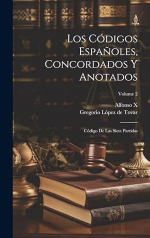 LOS CÓDIGOS ESPAÑOLES, CONCORDADOS Y ANOTADOS. CÓDIGO DE LAS SIETE PARTIDAS; VOLUME 2