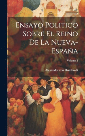 ENSAYO POLITICO SOBRE EL REINO DE LA NUEVA-ESPAÑA; VOLUME 2.