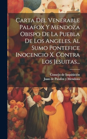 CARTA DEL VENERABLE PALAFOX Y MENDOZA OBISPO DE LA PUEBLA DE LOS ANGELES, AL SUMO PONTEFICE INOCENCI