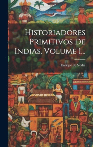 HISTORIADORES PRIMITIVOS DE INDIAS, VOLUME 1....