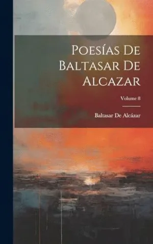 POESÍAS DE BALTASAR DE ALCAZAR; VOLUME 8.