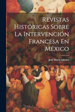 REVISTAS HISTÓRICAS SOBRE LA INTERVENCIÓN FRANCESA EN MÉXICO.