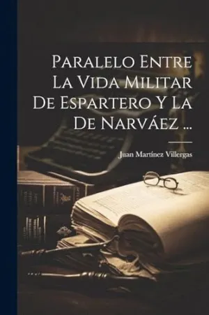 PARALELO ENTRE LA VIDA MILITAR DE ESPARTERO Y LA DE NARVÁEZ .... PARALELO ENTRE LA VIDA MILITAR DE ESPARTERO Y LA DE NARVÁEZ ....