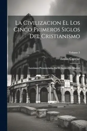 LA CIVILIZACION EL LOS CINCO PRIMEROS SIGLOS DEL CRISTIANISMO. LECCIONES PRONUNCIADAS EN EL ATENEO D