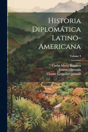 HISTORIA DIPLOMÁTICA LATINO-AMERICANA; VOLUME 3.