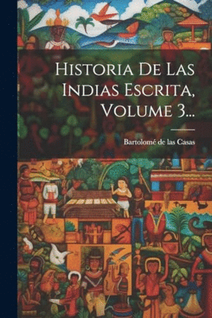 HISTORIA DE LAS INDIAS ESCRITA, VOLUME 3....
