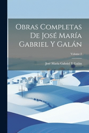 OBRAS COMPLETAS DE JOSÉ MARÍA GABRIEL Y GALÁN; VOLUME 2.